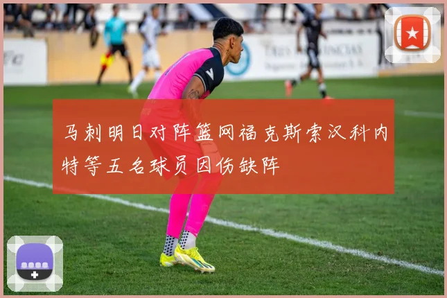 马刺明日对阵篮网福克斯索汉科内特等五名球员因伤缺阵