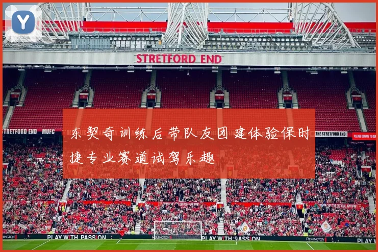 东契奇训练后带队友团建体验保时捷专业赛道试驾乐趣