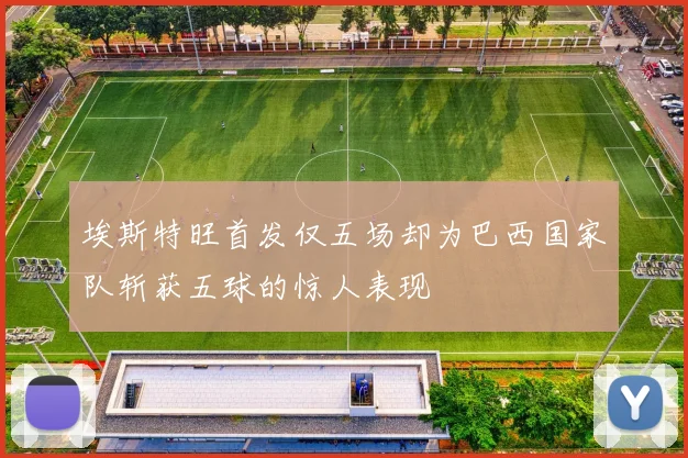 埃斯特旺首发仅五场却为巴西国家队斩获五球的惊人表现